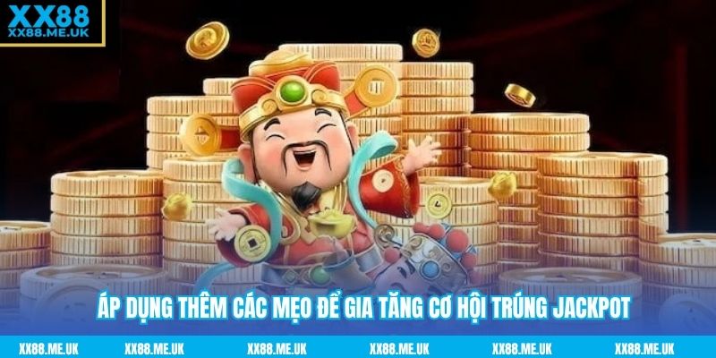 Áp dụng thêm các mẹo để gia tăng cơ hội trúng Jackpot