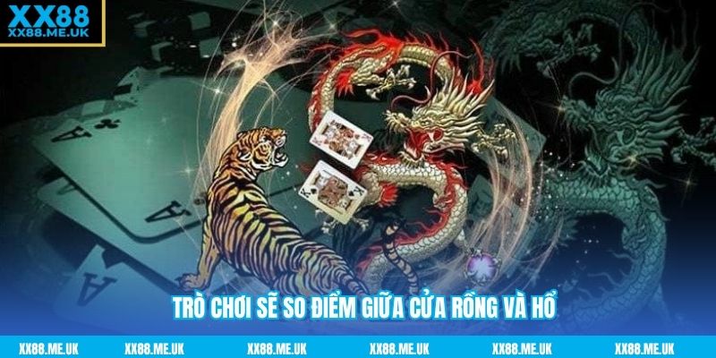Trò chơi sẽ so điểm giữa cửa Rồng và Hổ
